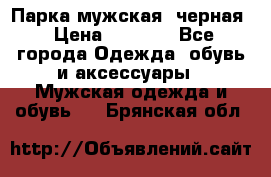 Парка мужская  черная › Цена ­ 2 000 - Все города Одежда, обувь и аксессуары » Мужская одежда и обувь   . Брянская обл.